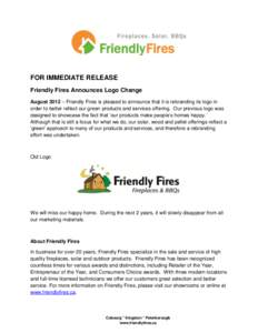 FOR IMMEDIATE RELEASE Friendly Fires Announces Logo Change August 2012 – Friendly Fires is pleased to announce that it is rebranding its logo in order to better reflect our green products and services offering. Our pre