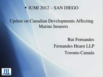  IUMI 2012 – SAN DIEGO Update on Canadian Developments Affecting Marine Insurers Rui Fernandes Fernandes Hearn LLP Toronto Canada