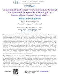 SEMINAR Confronting Strasbourg: From Common Law Criminal Procedure and European Fair Trial Rights to Cosmopolitan Criminal Jurisprudence Professor Paul Roberts Professor of Criminal Jurisprudence