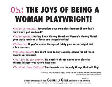 Oh! THE JOYS OF BEING A WOMAN PLAYWRIGHT! •You’re in control! You produce your own plays because if you don’t, they won’t get produced!* •You’re special! During Black History Month or Women’s History Month 