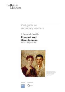 Visit guide for secondary teachers Life and death Pompeii and Herculaneum 28 March – 29 September 2013