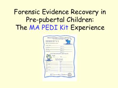 Forensic Evidence Recovery in Pre-pubertal Children:  The MA PEDI Kit Experience