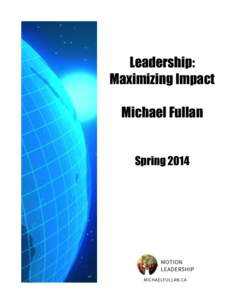 Leadership: Maximizing Impact Michael Fullan Spring 2014  	
  