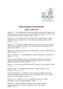 Royal College of Psychiatrists Adopt –a-Book List Arlidge, J.T. - On the state of lunacy and the legal provision for the insane; with observations on the construction and organisation of asylums. London: John Churchill