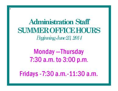 R  Administration Staff SUMMEROFFICE HOURS BeginningJune23, 2014