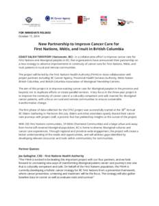 FOR IMMEDIATE RELEASE October 17, 2014 New Partnership to Improve Cancer Care for First Nations, Métis, and Inuit in British Columbia COAST SALISH TERRITORY (Vancouver, BC) - In a collaborative effort to improve cancer 