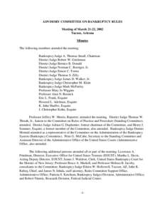 ADVISORY COMMITTEE ON BANKRUPTCY RULES Meeting of March 21-22, 2002 Tucson, Arizona Minutes The following members attended the meeting: Bankruptcy Judge A. Thomas Small, Chairman