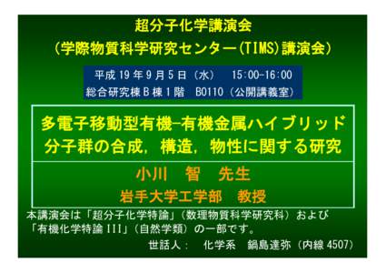 超分子化学講演会 （学際物質科学研究センター(TIMS)講演会） 平成 19 年 9 月 5 日（水） 総合研究棟 B 棟 1 階  15:00-16:00