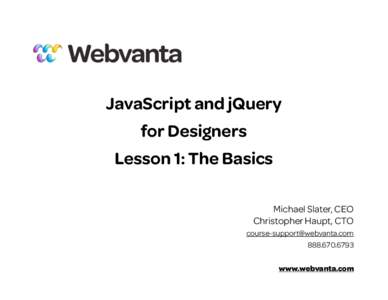 JavaScript and jQuery for Designers Lesson 1: The Basics Michael Slater, CEO Christopher Haupt, CTO 