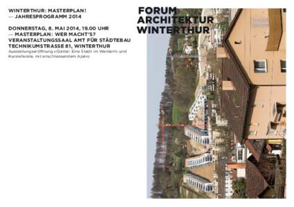 Winterthur: Masterplan! Jahresprogramm 2014 Donnerstag, 8. MAI 2014, 19.00 Uhr MASTERPLAN: WER MACHT’S? Veranstaltungssaal Amt für Städtebau TECHNIKUMSTRASSE 81, Winterthur