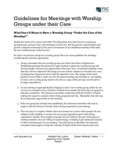 Guidelines for Meetings with Worship Groups under their Care What Does It Mean to Have a Worship Group “Under the Care of the Meeting?” Quakerism tends to be a grass roots faith. Worship groups have been known to spr