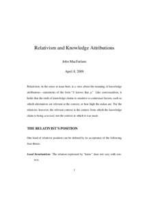 Relativism and Knowledge Attributions John MacFarlane April 8, 2009 Relativism, in the sense at issue here, is a view about the meaning of knowledge attributions—statements of the form “S knows that p.” Like contex