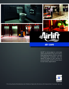 air care Airlift ® is formulated to eliminate odors and freshen the room with a long-lasting aroma. With a variety of fragrances available and the option of ready-to-use, aerosol or