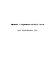 Child Care Setting and Physical Activity Manual  Aaron Beighle & Heather Erwin Background and Rationale The national obesity epidemic has not excluded preschool age children. Obesity in