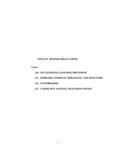 TITLE XI: BUSINESS REGULATIONS  Chapter 110. OCCUPATIONAL LICENSING PROVISIONS 111. PEDDLERS, ITINERANT MERCHANTS, AND SOLICITORS 112. PAWNBROKERS