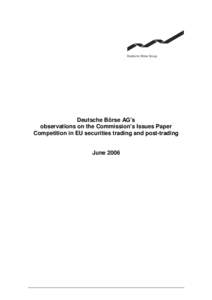 Deutsche Börse AG’s observations on the Commission’s Issues Paper Competition in EU securities trading and post-trading June 2006