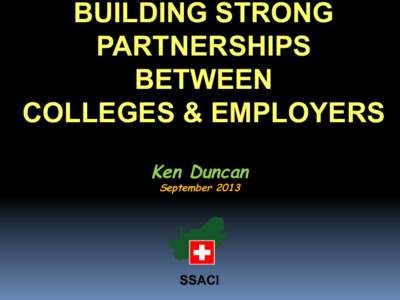 BUILDING STRONG PARTNERSHIPS BETWEEN COLLEGES & EMPLOYERS Ken Duncan September 2013