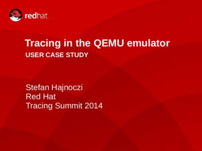 Tracing in the QEMU emulator USER CASE STUDY Stefan Hajnoczi Red Hat Tracing Summit 2014