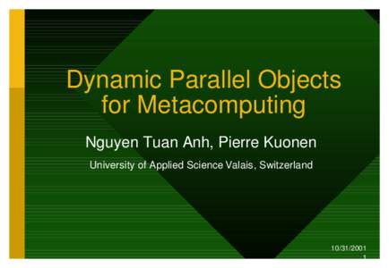 Dynamic Parallel Objects for Metacomputing Nguyen Tuan Anh, Pierre Kuonen University of Applied Science Valais, Switzerland