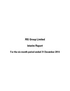 RIS Group Limited Interim Report For the six month period ended 31 December 2014 RIS Group Limited