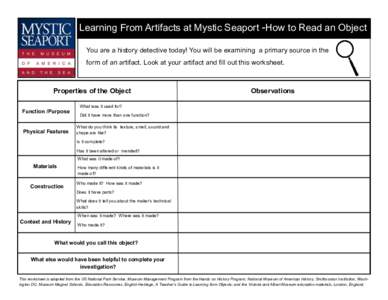 Learning From Artifacts at Mystic Seaport -How to Read an Object You are a history detective today! You will be examining a primary source in the form of an artifact. Look at your artifact and fill out this worksheet. Pr