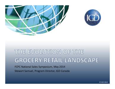 FCPC National Sales Symposium, May 2014 Stewart Samuel, Program Director, IGD Canada © IGD 2014  Looking ahead: Five trends to watch