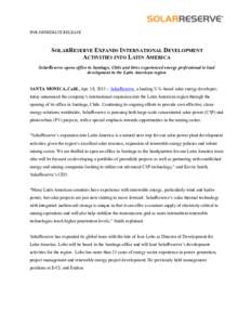   FOR IMMEDIATE RELEASE SOLARRESERVE EXPANDS INTERNATIONAL DEVELOPMENT ACTIVITIES INTO LATIN AMERICA SolarReserve opens office in Santiago, Chile and hires experienced energy professional to lead