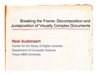 Breaking the Frame: Decomposition and Juxtaposition of Visually Complex Documents Neal Audenaert Center for the Study of Digital Libraries Department of Computer Science