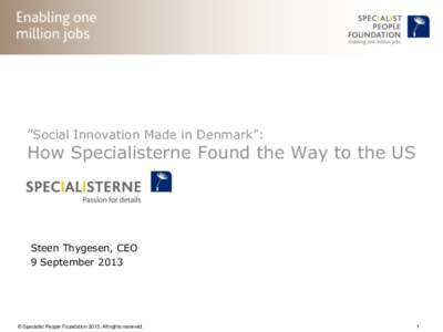 ”Social Innovation Made in Denmark”:  How Specialisterne Found the Way to the US Steen Thygesen, CEO 9 September 2013