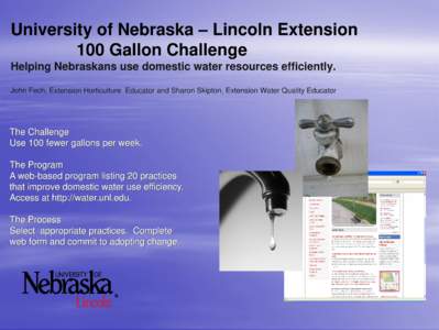 University of Nebraska – Lincoln Extension 100 Gallon Challenge Helping Nebraskans use domestic water resources efficiently. John Fech, Extension Horticulture Educator and Sharon Skipton, Extension Water Quality Educat
