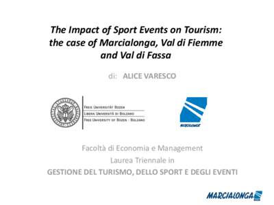 The Impact of Sport Events on Tourism: the case of Marcialonga, Val di Fiemme and Val di Fassa di: ALICE VARESCO  Facoltà di Economia e Management