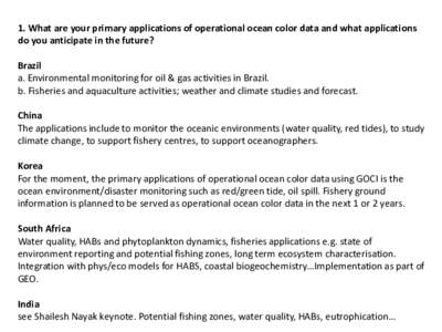 1. What are your primary applications of operational ocean color data and what applications do you anticipate in the future? Brazil a. Environmental monitoring for oil & gas activities in Brazil. b. Fisheries and aquacul