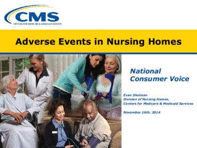 Adverse Events in Nursing Homes National Consumer Voice Evan Shulman Division of Nursing Homes, Centers for Medicare & Medicaid Services