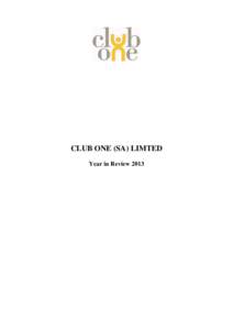 CLUB ONE (SA) LIMTED Year in Review 2013 CLUB ONE (SA) LIMTED  Introduction