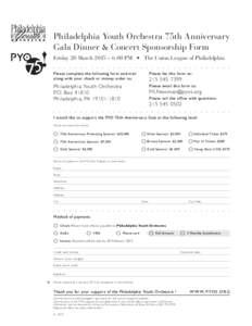 Philadelphia Youth Orchestra 75th Anniversary Gala Dinner & Concert Sponsorship Form Friday 20 March 2015 – 6:00 PM • The Union League of Philadelphia Please complete the following form and mail along with your check