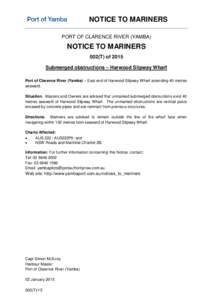 NOTICE TO MARINERS PORT OF CLARENCE RIVER (YAMBA) NOTICE TO MARINERS 002(T) of 2015 Submerged obstructions – Harwood Slipway Wharf