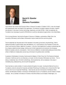 David D. Etzwiler CEO Siemens Foundation David Etzwiler was named Chief Executive Officer of Siemens Foundation in October of 2013, a new role charged with expanding the reach and impact of the organization. The Siemens 