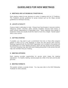 GUIDELINES FOR NEW MEETINGS A. MEETINGS ARE AUTONOMOUS (TRADITION #4) Each meeting makes its own decisions on policy in keeping with the 12 Traditions. The Traditions provide guidelines for group conduct just as the Step