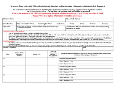 Arkansas State University Office of Admissions, Records and Registration - Request for Late Add - Fall Session II The student must return completed form to the Office of the Registrar and wait for course to be added so t