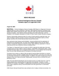 NEWS RELEASE Criminal Intelligence Service Canada releases report on organized crime August 22, 2008  MONTREAL - Criminal Intelligence Service Canada’s 2008 Report on Organized Crime was