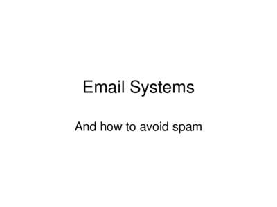 Email Systems And how to avoid spam Basic Hygiene • View all emails in plain text and avoid such fripperies as Incredimail.
