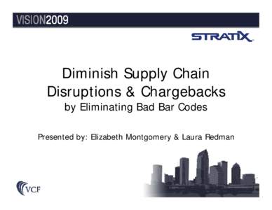Diminish Supply Chain Disruptions & Chargebacks by Eliminating Bad Bar Codes Presented by: Elizabeth Montgomery & Laura Redman