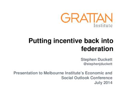 Putting incentive back into federation Stephen Duckett @stephenjduckett  Presentation to Melbourne Institute’s Economic and