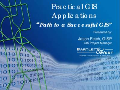 Practical GIS Applications “Path to a Successful GIS” Presented by: