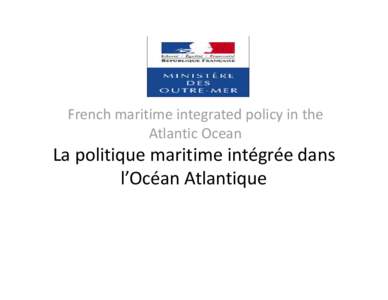 French maritime integrated policy in the Atlantic Ocean La politique maritime intégrée dans l’Océan Atlantique