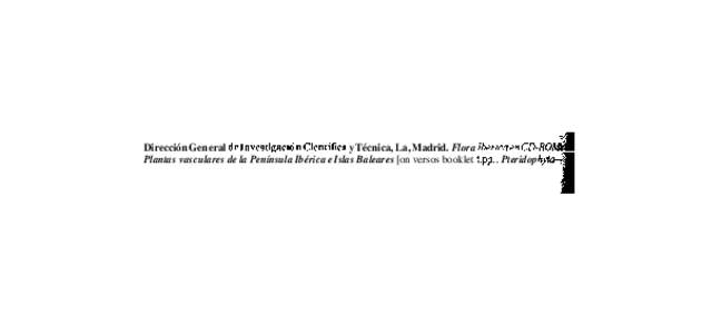 Dirección General deInvestigació ncientífica y Técnica, La, Madrid. Flora IbericaenCD-R Plantas vasculares de la Península Ibérica e Islas Baleares [on versos booklet t.pp.: Pteridop TAXONAUGUST 1996