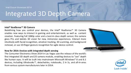 Intel Future ShowcaseIntegrated 3D Depth Camera Intel® RealSense™ 3D Camera Redefining how you control your devices, the Intel® RealSense™ 3D Camera enables new ways to interact in gaming and entertainment, 