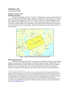 WHITING, ME 1 Community Profile 2 PEOPLE AND PLACES Regional orientation The Town of Whiting[removed]ºN, 67.31ºW) is in Washington County on Cobscook Bay in the state of Maine (State of Maine[removed]Whiting is a small to