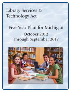 Library Services & Technology Act Five-Year Plan for Michigan October 2012 Through September 2017