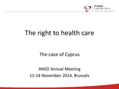 The right to health care The case of Cyprus ANED Annual Meeting[removed]November 2014, Brussels  Cyprus